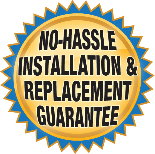 No-Hassle Installation & Replacement Guarantee